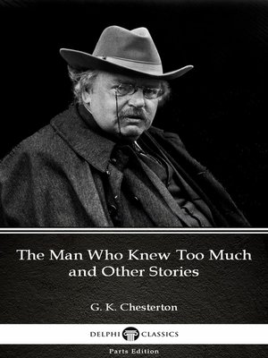 cover image of The Man Who Knew Too Much and Other Stories by G. K. Chesterton (Illustrated)
